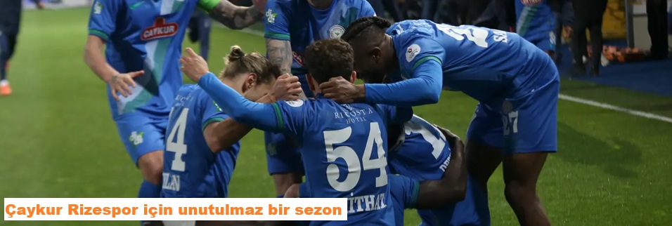 Çaykur Rizespor için unutulmaz bir sezon