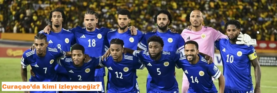 Curaçao’da kimi izleyeceğiz?